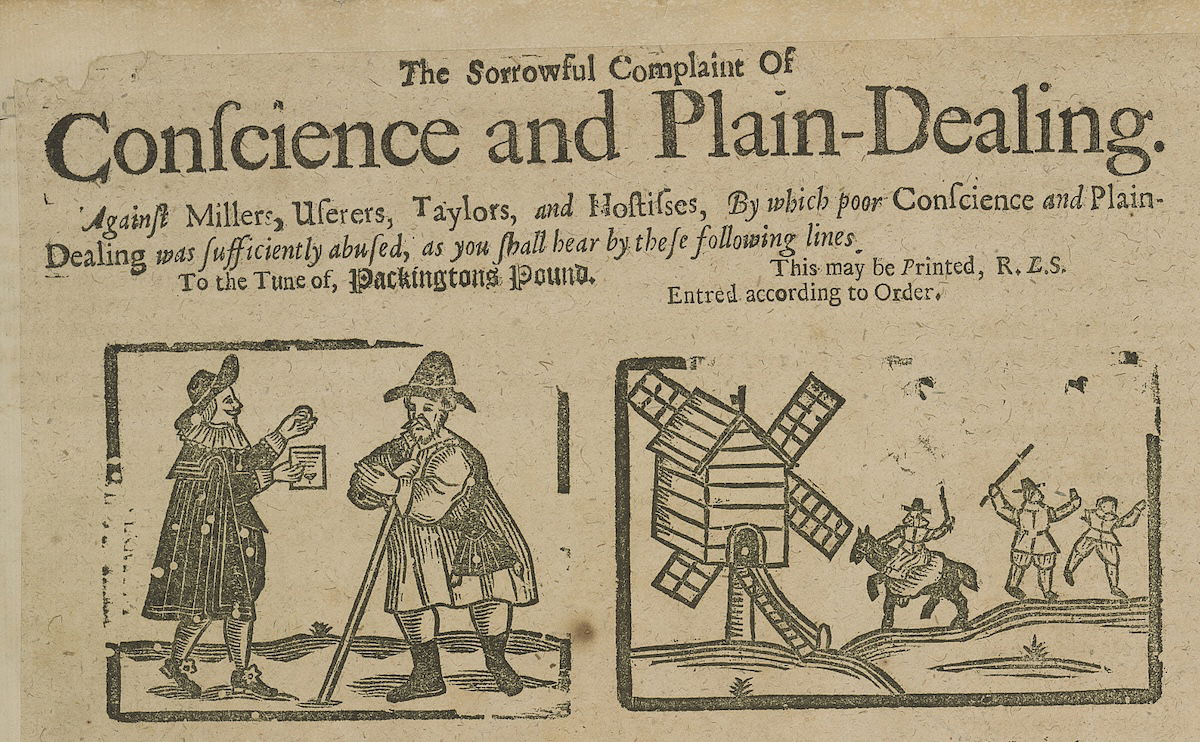 ‘The Sorrowful Complaint of Conscience and Plain-Dealing Against Millers, Userers, Taylors, and Hostesses...’, ballad broadsheet, 1671-85. Pepys Library, Magdalene College, Cambridge University. Public Domain. ‘The Sorrowful Complaint of Conscience and Plain-Dealing Against Millers, Userers, Taylors, and Hostesses...’, ballad broadsheet, 1671-85. Pepys Library, Magdalene College, Cambridge University. Public Domain.